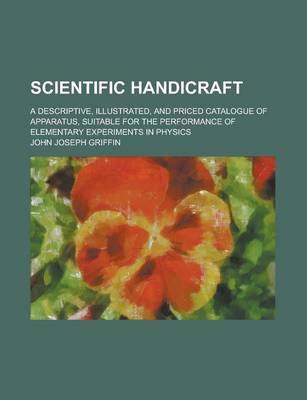 Book cover for Scientific Handicraft; A Descriptive, Illustrated, and Priced Catalogue of Apparatus, Suitable for the Performance of Elementary Experiments in Physic