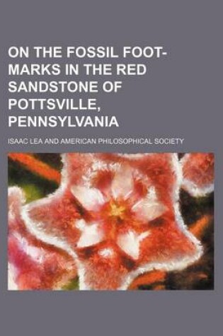 Cover of On the Fossil Foot-Marks in the Red Sandstone of Pottsville, Pennsylvania