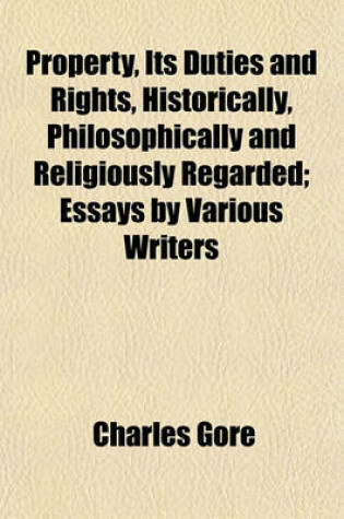 Cover of Property, Its Duties and Rights, Historically, Philosophically and Religiously Regarded; Essays by Various Writers