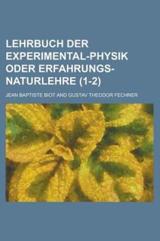 Cover of Lehrbuch Der Experimental-Physik Oder Erfahrungs-Naturlehre (1-2 )