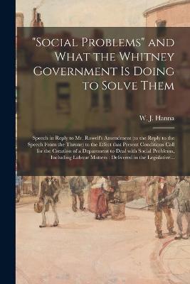 Book cover for Social Problems and What the Whitney Government is Doing to Solve Them [microform]