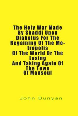 Book cover for The Holy War Made by Shaddi Upon Diabolus for the Regaining of the Metropolis of the World or the Losing and Taking Again of the Town of Mansoul