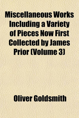 Book cover for Miscellaneous Works Including a Variety of Pieces Now First Collected by James Prior (Volume 3)