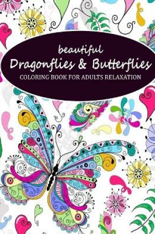 Cover of Beautiful Dragonflies & Butterflies Coloring Book For Adults Relaxation