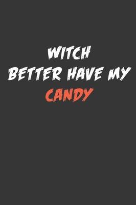 Book cover for Witch Better Have My Candy Notebook