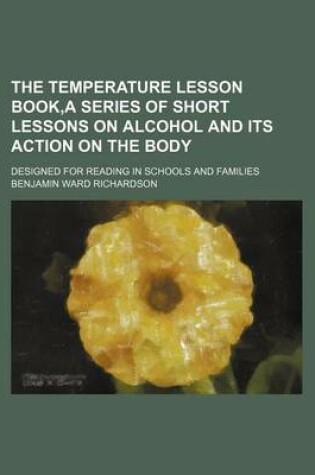 Cover of The Temperature Lesson Book, a Series of Short Lessons on Alcohol and Its Action on the Body; Designed for Reading in Schools and Families