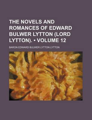Book cover for The Novels and Romances of Edward Bulwer Lytton (Lord Lytton). (Volume 12)
