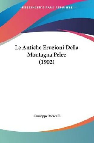 Cover of Le Antiche Eruzioni Della Montagna Pelee (1902)