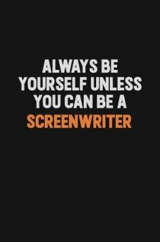 Cover of Always Be Yourself Unless You Can Be A Screenwriter