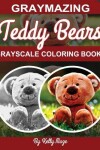 Book cover for Graymazing Teddy Bears Grayscale Coloring Book