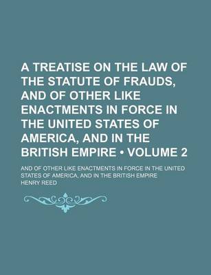 Book cover for A Treatise on the Law of the Statute of Frauds, and of Other Like Enactments in Force in the United States of America, and in the British Empire (Volume 2); And of Other Like Enactments in Force in the United States of America, and in the British Empire
