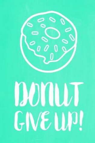 Cover of Pastel Chalkboard Journal - Donut Give Up! (Green)