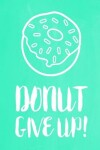 Book cover for Pastel Chalkboard Journal - Donut Give Up! (Green)