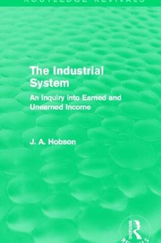 Cover of Industrial System: An Inquiry Into Earned and Unearned Income, The: An Inquiry Into Earned and Unearned Income