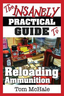 Cover of The Insanely Practical Guide to Reloading Ammunition