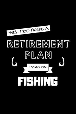 Book cover for Yes, I Do Have A Retirement Plan I Plan On Fishing