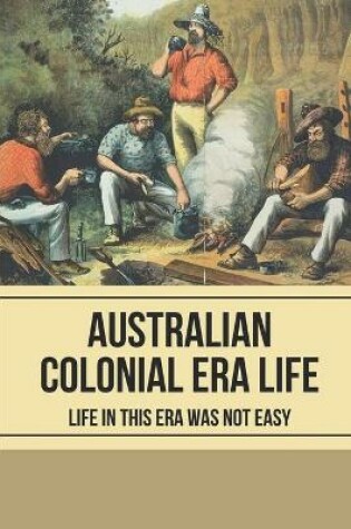 Cover of Australian Colonial Era Life