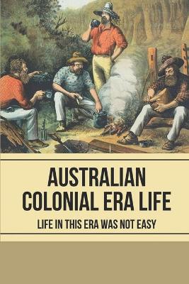 Book cover for Australian Colonial Era Life