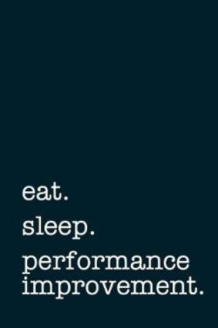 Cover of eat. sleep. performance improvement. - Lined Notebook