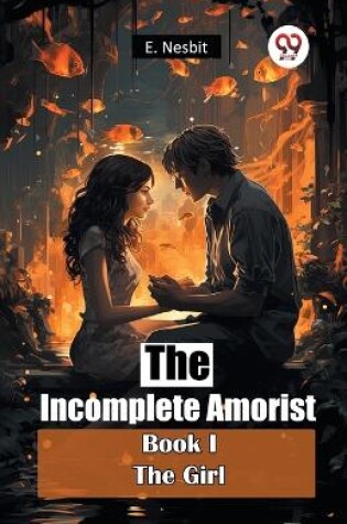 Cover of The Incomplete Amorist Book I the Girl