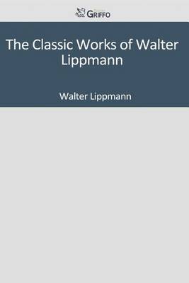 Book cover for The Classic Works of Walter Lippmann