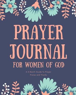 Cover of Prayer Journal for Women of God A 3 Month Guide To Prayer Praise and Thanks