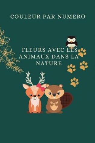 Cover of Couleur par Numero Fleurs avec les Animaux dans la Nature