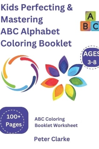 Cover of Kids Perfecting & Mastering ABC Alphabet Coloring Booklet