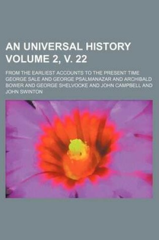 Cover of An Universal History Volume 2, V. 22; From the Earliest Accounts to the Present Time