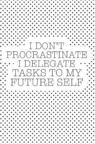 Cover of I Don't Procrastinate I Delegate Tasks to My Future Self