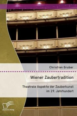 Cover of Wiener Zaubertradition. Theatrale Aspekte der Zauberkunst im 19. Jahrhundert