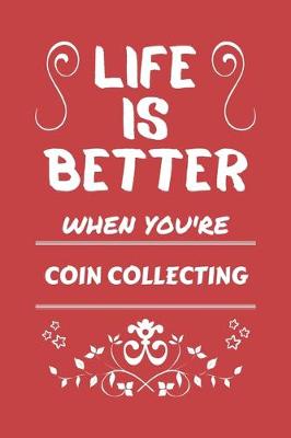 Book cover for Life Is Better When You're Coin Collecting