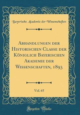 Book cover for Abhandlungen Der Historischen Classe Der Koeniglich Bayerischen Akademie Der Wissenschaften, 1893, Vol. 65 (Classic Reprint)