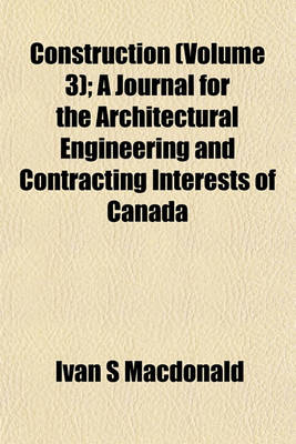 Book cover for Construction (Volume 3); A Journal for the Architectural Engineering and Contracting Interests of Canada