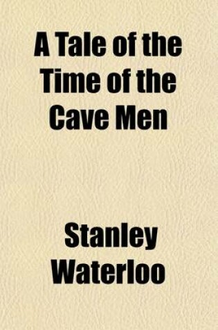 Cover of A Tale of the Time of the Cave Men; Being the Story of AB