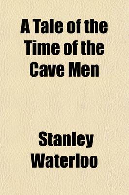 Book cover for A Tale of the Time of the Cave Men; Being the Story of AB