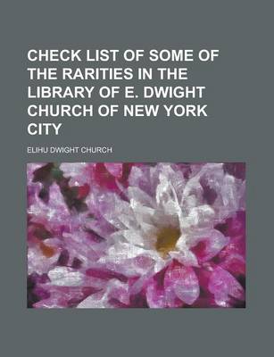 Book cover for Check List of Some of the Rarities in the Library of E. Dwight Church of New York City