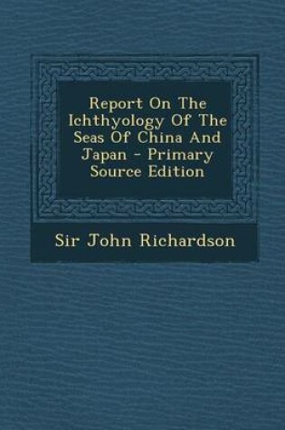 Cover of Report on the Ichthyology of the Seas of China and Japan - Primary Source Edition