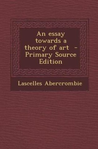 Cover of An Essay Towards a Theory of Art - Primary Source Edition