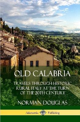 Book cover for Old Calabria: Travels Through Historic Rural Italy at the Turn of the 20th Century (Hardcover)