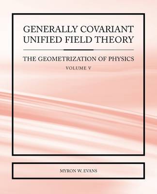 Book cover for Generally Covariant Unified Field Theory - The Geometrization of Physics - Volume V