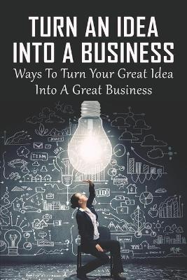 Cover of Turn An Idea Into A Business