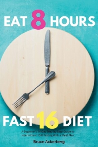 Cover of Eat 8 Hours, Fast 16 Diet