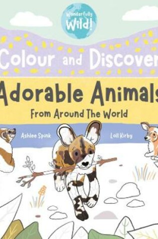 Cover of Colour and Discover Adorable Animals Around The World