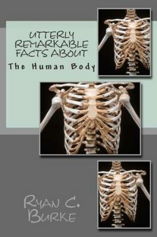 Cover of Utterly Remarkable Facts About The Human Body