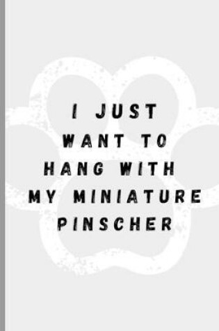 Cover of I Just Want To Hang With My Miniature Pinscher