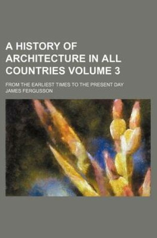 Cover of A History of Architecture in All Countries Volume 3; From the Earliest Times to the Present Day