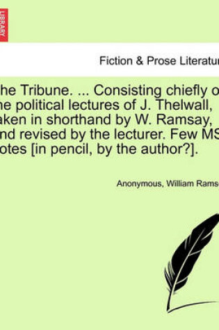 Cover of The Tribune. ... Consisting Chiefly of the Political Lectures of J. Thelwall, Taken in Shorthand by W. Ramsay, and Revised by the Lecturer. Few Ms. Notes [In Pencil, by the Author?]. Vol. III.