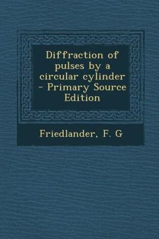 Cover of Diffraction of Pulses by a Circular Cylinder - Primary Source Edition