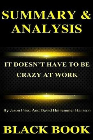 Cover of Summary & Analysis : It Doesn't Have to Be Crazy At Work By Jason Fried and David Heinemeier Hansson